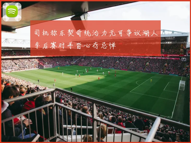 司机称东契奇统治力无可争议湖人季后赛对手皆心存忌惮