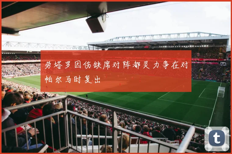 劳塔罗因伤缺席对阵都灵力争在对帕尔马时复出
